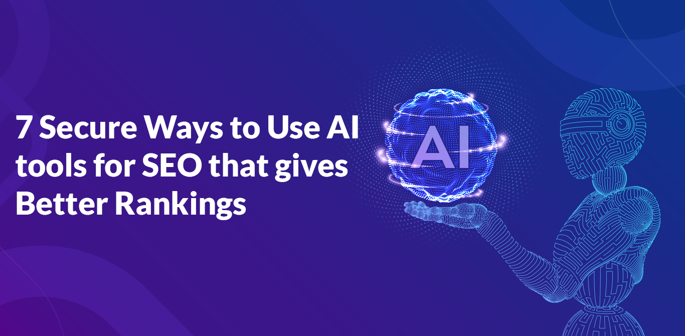 7 Secure Ways to Use AI tools for SEO that gives Better Rankings