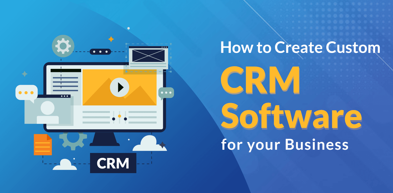 How To Create A Custom CRM Software For Your Business?